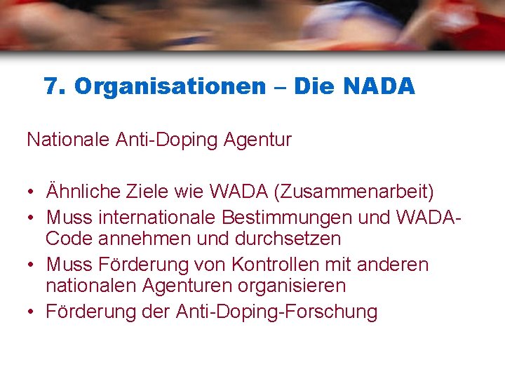 7. Organisationen – Die NADA Nationale Anti-Doping Agentur • Ähnliche Ziele wie WADA (Zusammenarbeit)