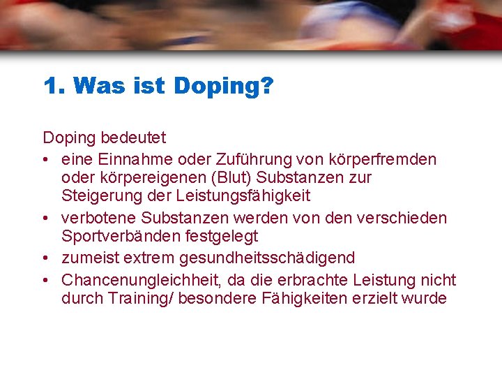 1. Was ist Doping? Doping bedeutet • eine Einnahme oder Zuführung von körperfremden oder