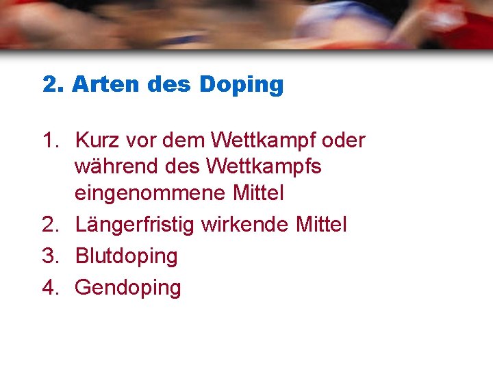 2. Arten des Doping 1. Kurz vor dem Wettkampf oder während des Wettkampfs eingenommene