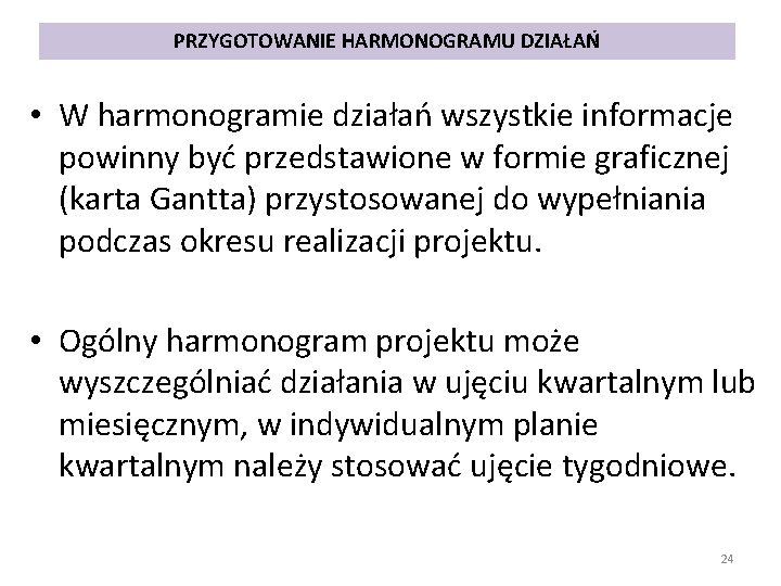 PRZYGOTOWANIE HARMONOGRAMU DZIAŁAŃ • W harmonogramie działań wszystkie informacje powinny być przedstawione w formie