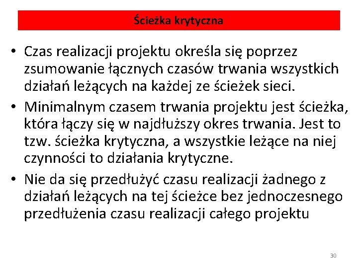 Ścieżka krytyczna • Czas realizacji projektu określa się poprzez zsumowanie łącznych czasów trwania wszystkich