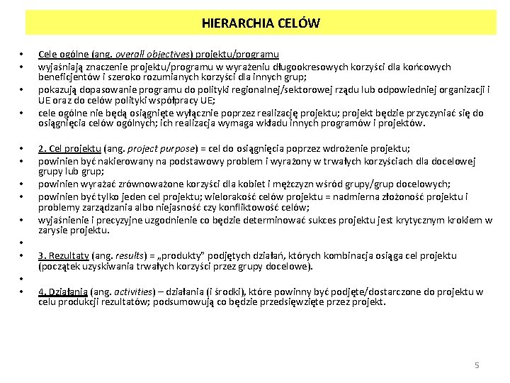 HIERARCHIA CELÓW • • • • Cele ogólne (ang. overall objectives) projektu/programu wyjaśniają znaczenie