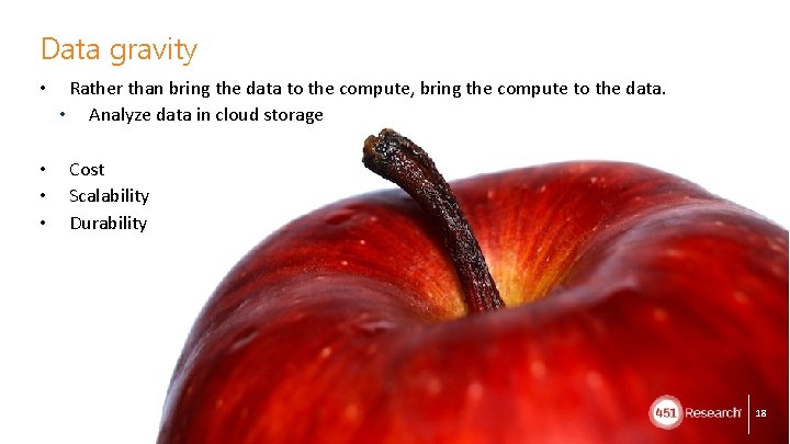 Data gravity • • Rather than bring the data to the compute, bring the