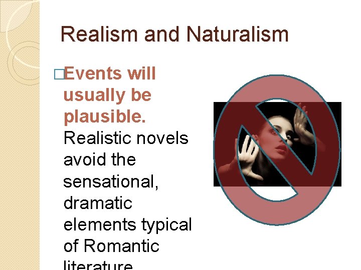 Realism and Naturalism �Events will usually be plausible. Realistic novels avoid the sensational, dramatic