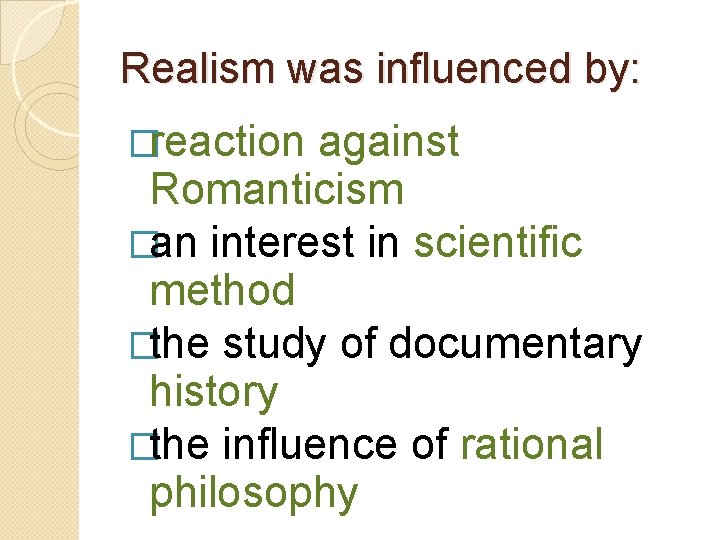 Realism was influenced by: �reaction against Romanticism �an interest in scientific method �the study