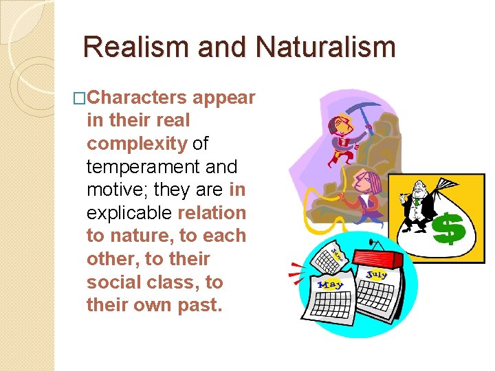 Realism and Naturalism �Characters appear in their real complexity of temperament and motive; they