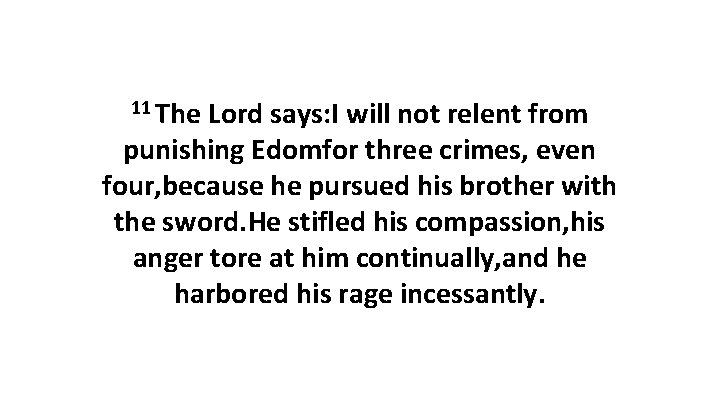 11 The Lord says: I will not relent from punishing Edomfor three crimes, even