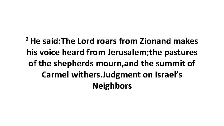 2 He said: The Lord roars from Zionand makes his voice heard from Jerusalem;