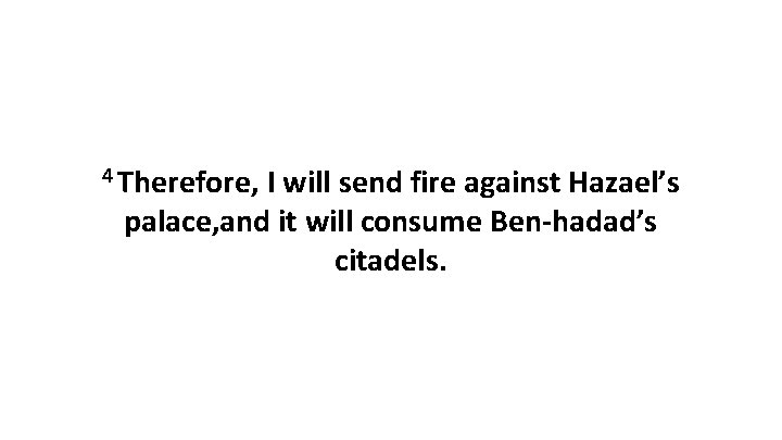 4 Therefore, I will send fire against Hazael’s palace, and it will consume Ben-hadad’s