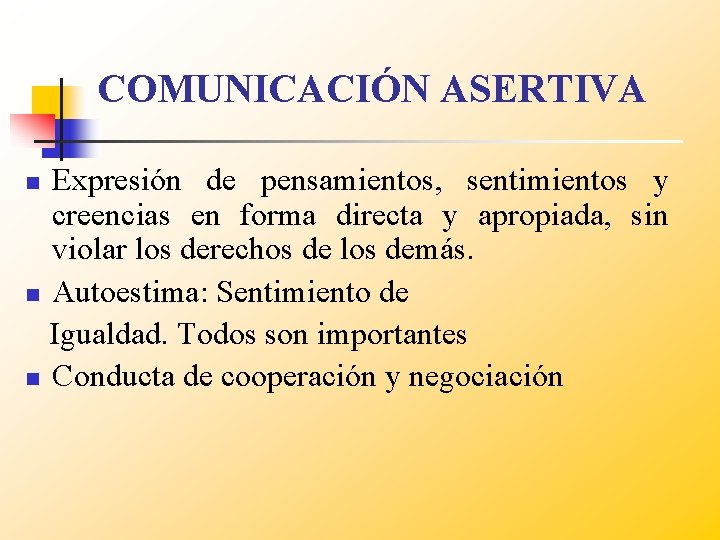 COMUNICACIÓN ASERTIVA Expresión de pensamientos, sentimientos y creencias en forma directa y apropiada, sin