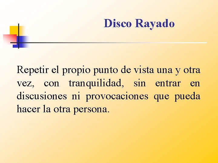 Disco Rayado Repetir el propio punto de vista una y otra vez, con tranquilidad,