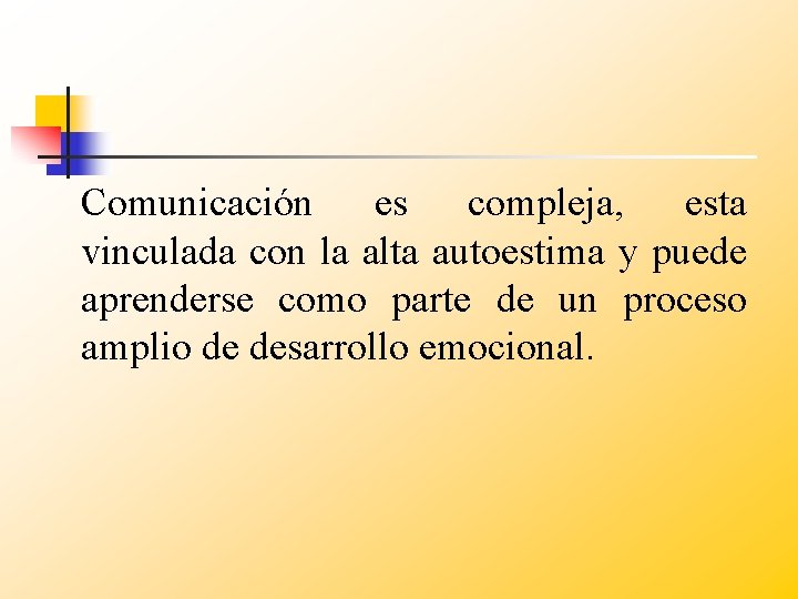 Comunicación es compleja, esta vinculada con la alta autoestima y puede aprenderse como parte