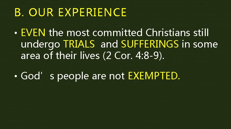 B. OUR EXPERIENCE • EVEN the most committed Christians still undergo TRIALS and SUFFERINGS