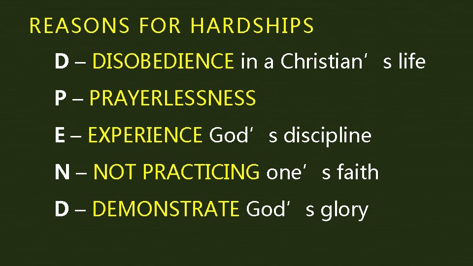 REASONS FOR HARDSHIPS D – DISOBEDIENCE in a Christian’s life P – PRAYERLESSNESS E
