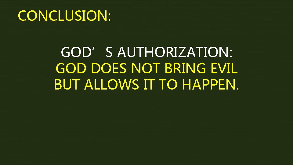 CONCLUSION: GOD’S AUTHORIZATION: GOD DOES NOT BRING EVIL BUT ALLOWS IT TO HAPPEN. 