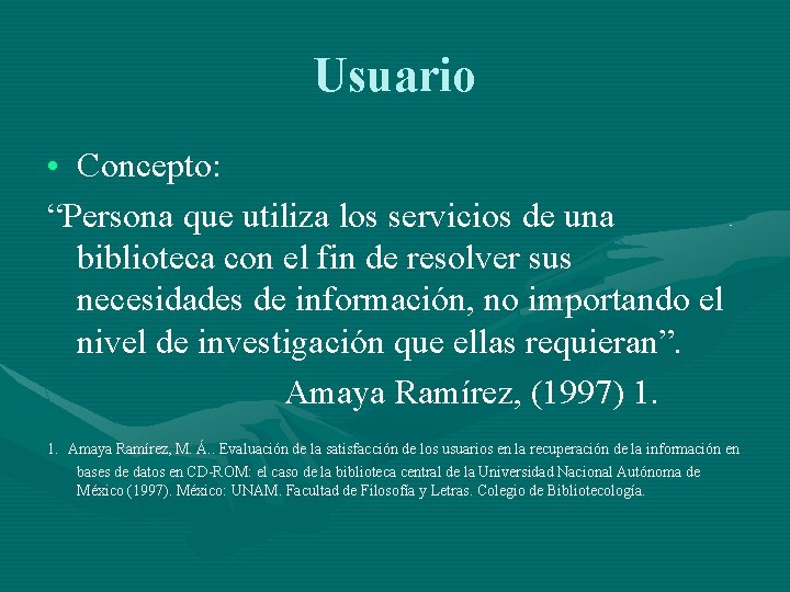 Usuario • Concepto: “Persona que utiliza los servicios de una biblioteca con el fin