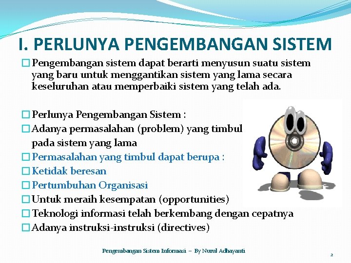 I. PERLUNYA PENGEMBANGAN SISTEM �Pengembangan sistem dapat berarti menyusun suatu sistem yang baru untuk