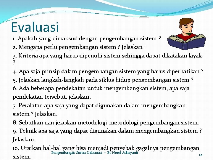 Evaluasi 1. Apakah yang dimaksud dengan pengembangan sistem ? 2. Mengapa perlu pengembangan sistem