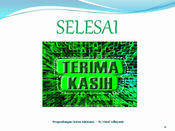 SELESAI Pengembangan Sistem Informasi – By Nurul Adhayanti 21 