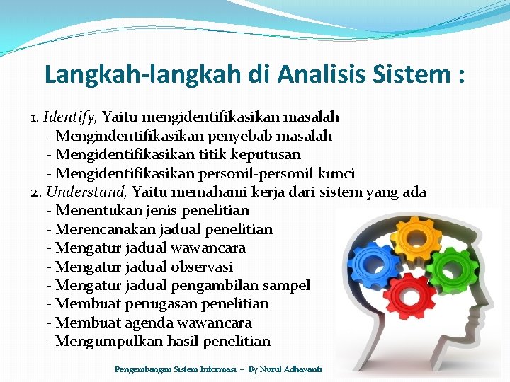 Langkah-langkah di Analisis Sistem : 1. Identify, Yaitu mengidentifikasikan masalah - Mengindentifikasikan penyebab masalah