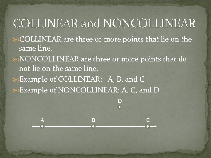 COLLINEAR and NONCOLLINEAR are three or more points that lie on the same line.