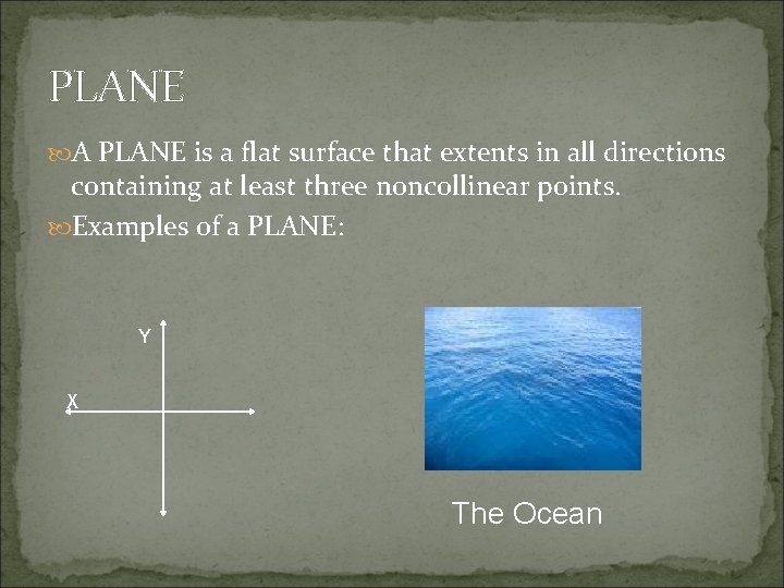 PLANE A PLANE is a flat surface that extents in all directions containing at