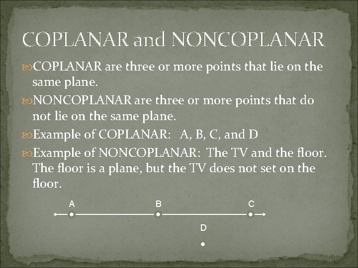 COPLANAR and NONCOPLANAR are three or more points that lie on the same plane.