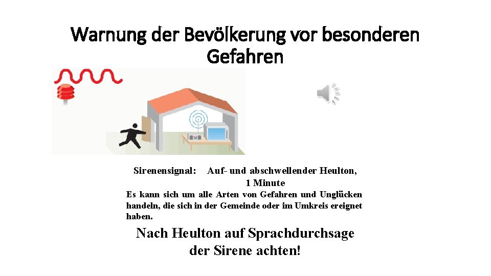 Warnung der Bevölkerung vor besonderen Gefahren Sirenensignal: Auf- und abschwellender Heulton, 1 Minute Es