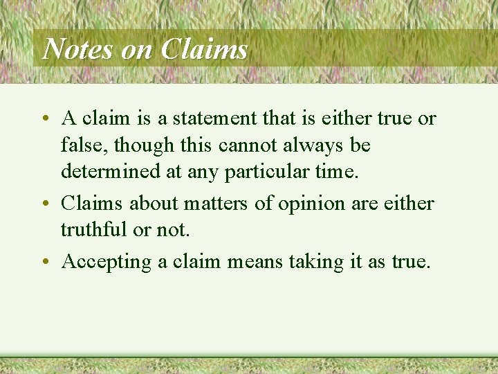 Notes on Claims • A claim is a statement that is either true or