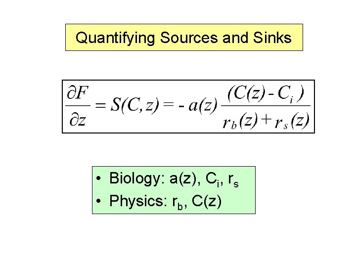 Quantifying Sources and Sinks • Biology: a(z), Ci, rs • Physics: rb, C(z) 