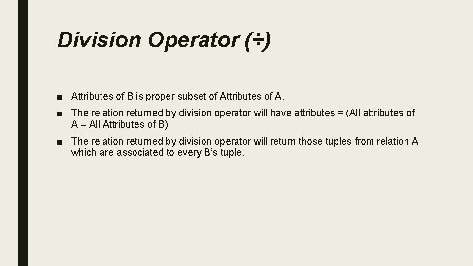 Division Operator (÷) ■ Attributes of B is proper subset of Attributes of A.