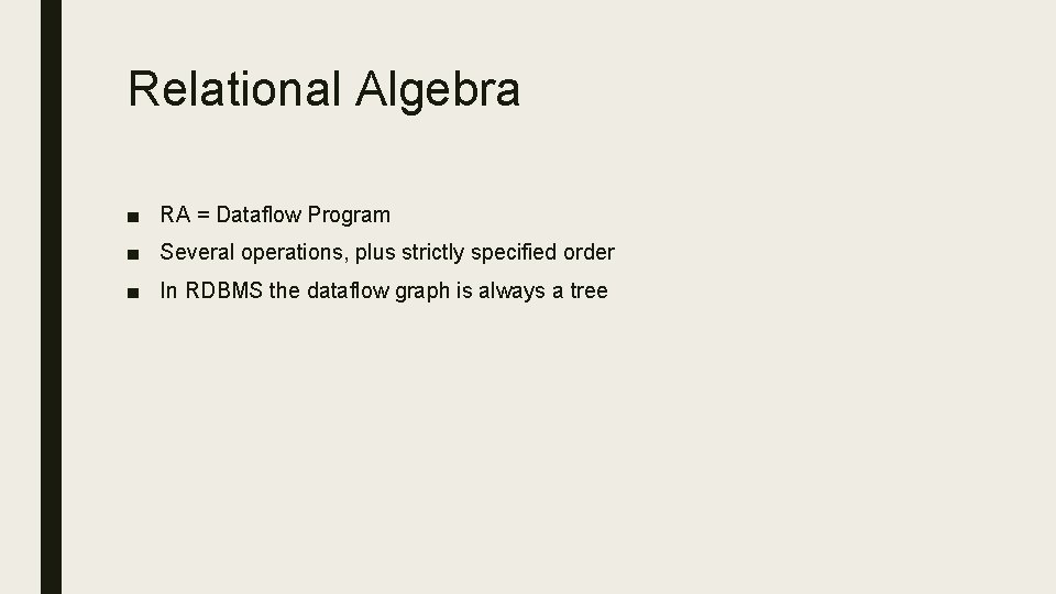 Relational Algebra ■ RA = Dataflow Program ■ Several operations, plus strictly specified order