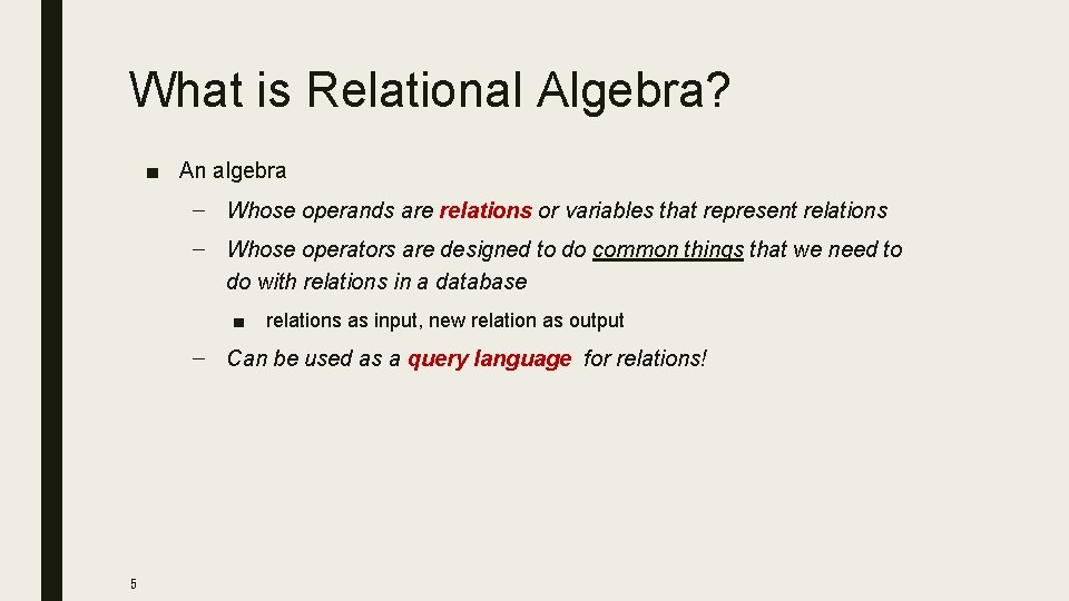 What is Relational Algebra? ■ An algebra – Whose operands are relations or variables