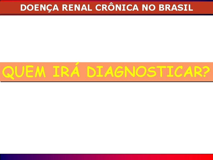 DOENÇA RENAL CRÔNICA NO BRASIL QUEM IRÁ DIAGNOSTICAR? 