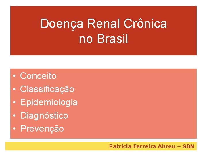 Doença Renal Crônica no Brasil • • • Conceito Classificação Epidemiologia Diagnóstico Prevenção Patrícia