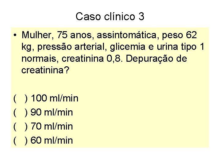 Caso clínico 3 • Mulher, 75 anos, assintomática, peso 62 kg, pressão arterial, glicemia