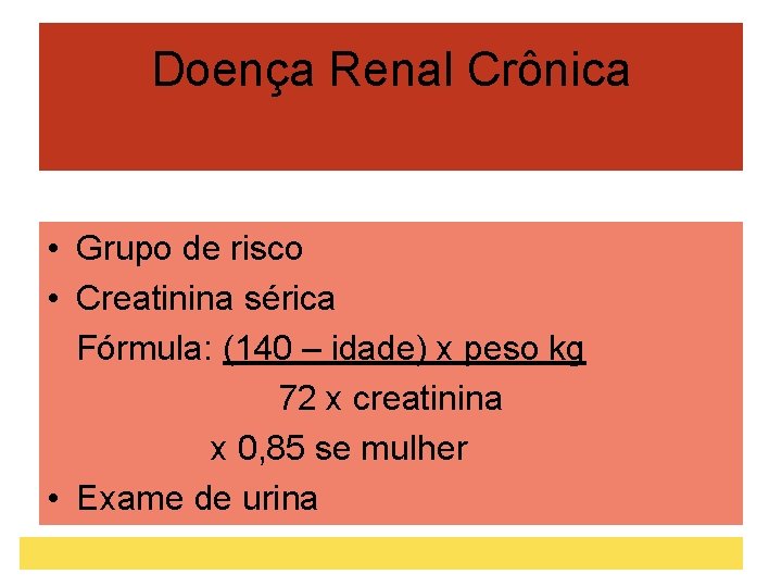 Doença Renal Crônica • Grupo de risco • Creatinina sérica Fórmula: (140 – idade)