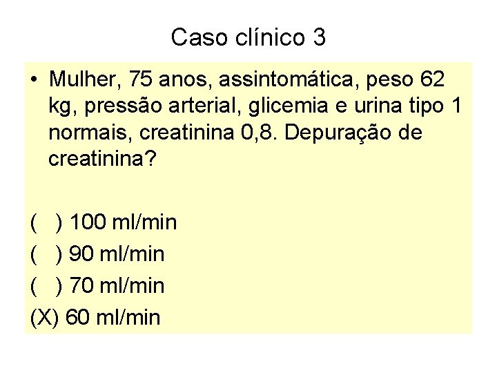 Caso clínico 3 • Mulher, 75 anos, assintomática, peso 62 kg, pressão arterial, glicemia