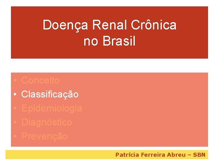 Doença Renal Crônica no Brasil • • • Conceito Classificação Epidemiologia Diagnóstico Prevenção Patrícia