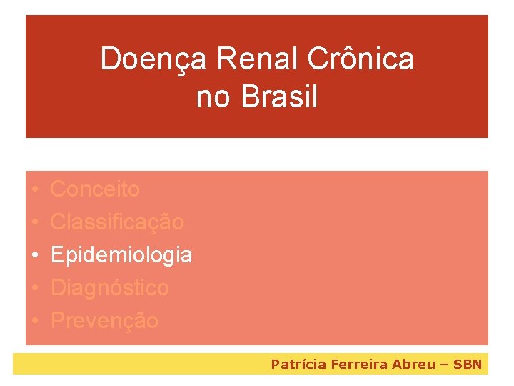 Doença Renal Crônica no Brasil • • • Conceito Classificação Epidemiologia Diagnóstico Prevenção Patrícia