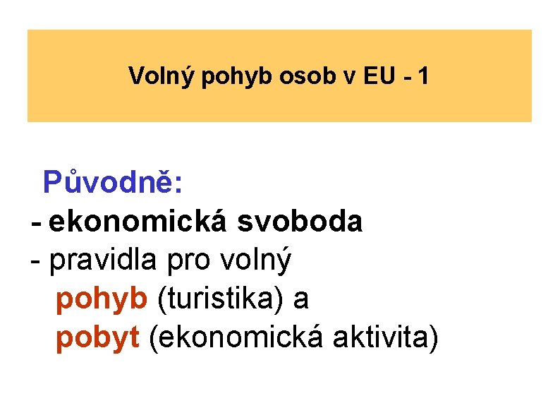 Volný pohyb osob v EU - 1 Původně: - ekonomická svoboda - pravidla pro