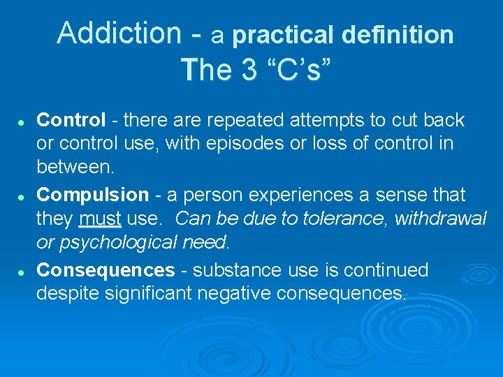 Addiction - a practical definition The 3 “C’s” l l l Control - there
