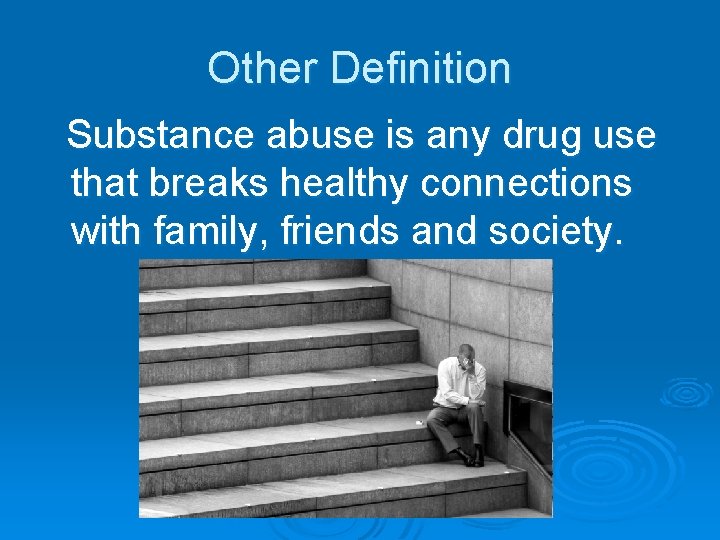 Other Definition Substance abuse is any drug use that breaks healthy connections with family,