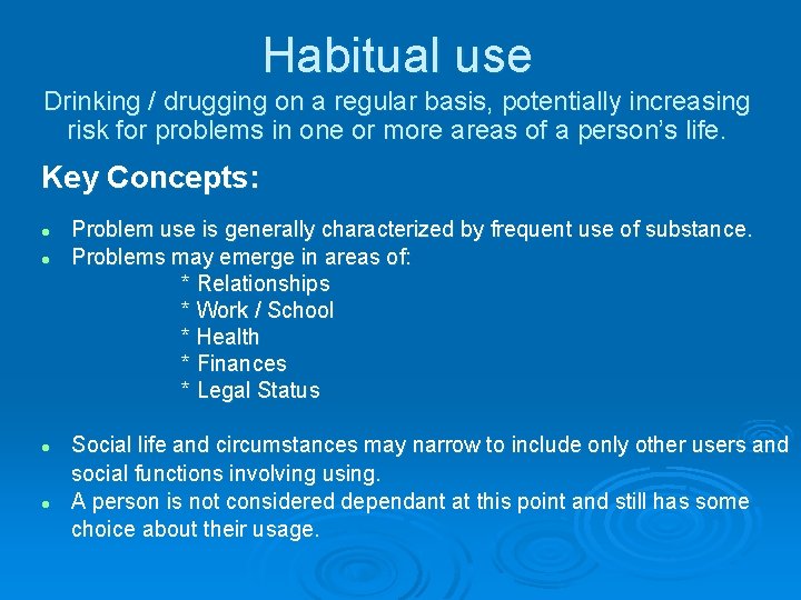 Habitual use Drinking / drugging on a regular basis, potentially increasing risk for problems