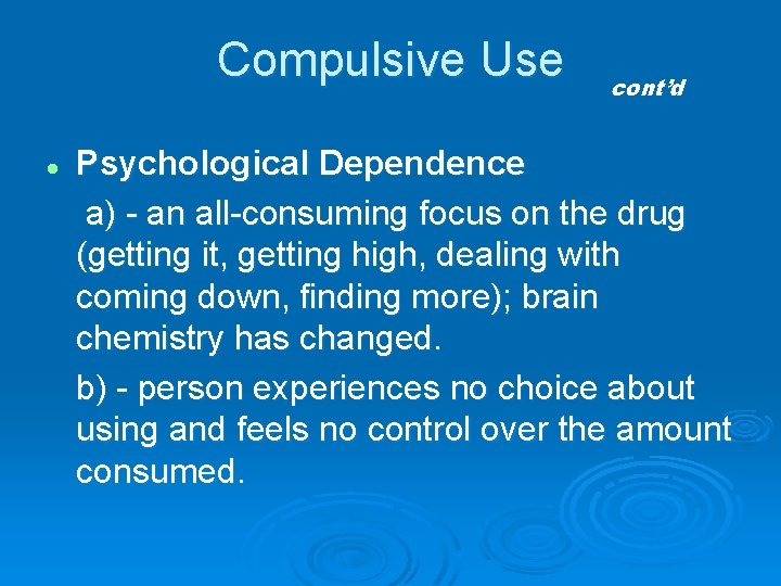Compulsive Use l cont’d Psychological Dependence a) - an all-consuming focus on the drug