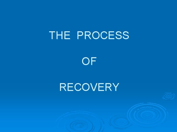 THE PROCESS OF RECOVERY 