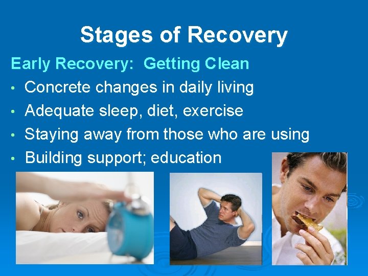 Stages of Recovery Early Recovery: Getting Clean • Concrete changes in daily living •