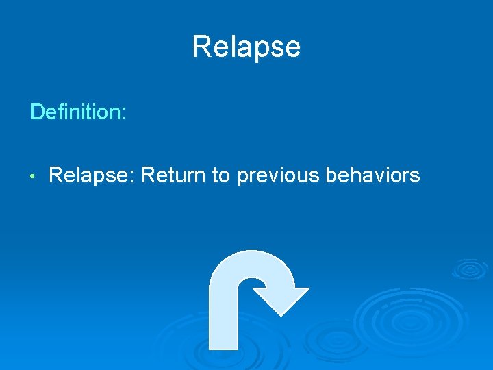 Relapse Definition: • Relapse: Return to previous behaviors 