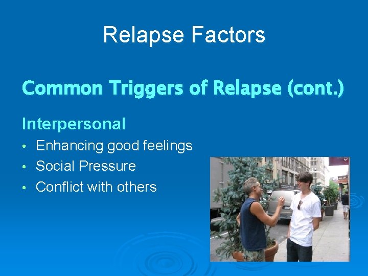 Relapse Factors Common Triggers of Relapse (cont. ) Interpersonal Enhancing good feelings • Social