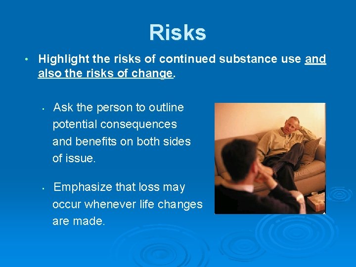 Risks • Highlight the risks of continued substance use and also the risks of